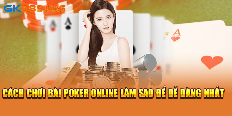 Cách chơi bài Poker online làm sao để dễ dàng nhất