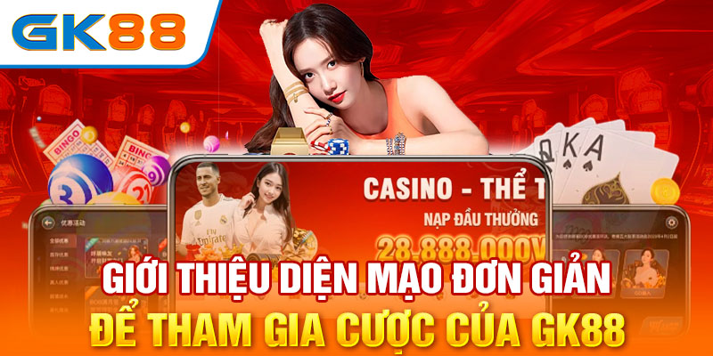 Giới thiệu GK88 về diện mạo đơn giản để tham gia cược