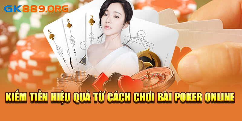 Kiếm tiền hiệu quả từ cách chơi bài Poker online