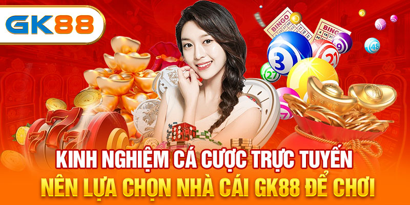 Kinh nghiệm cá cược trực tuyến - nên lựa chọn nhà cái GK88 để chơi