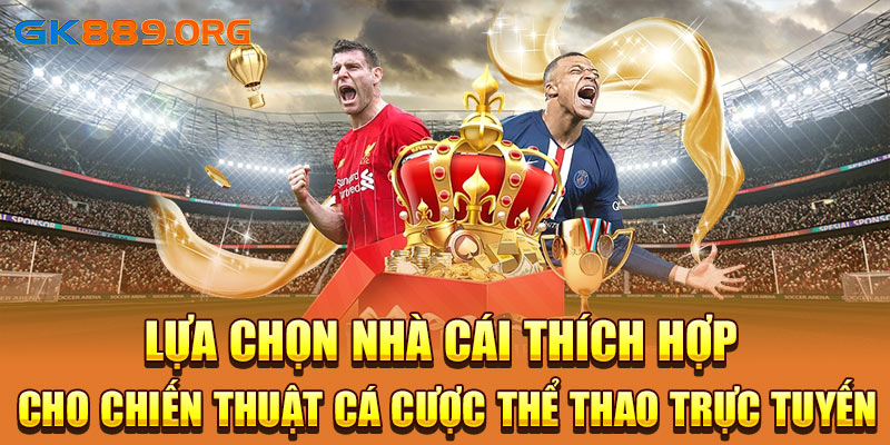 Lựa chọn nhà cái thích hợp cho chiến thuật cá cược thể thao trực tuyến