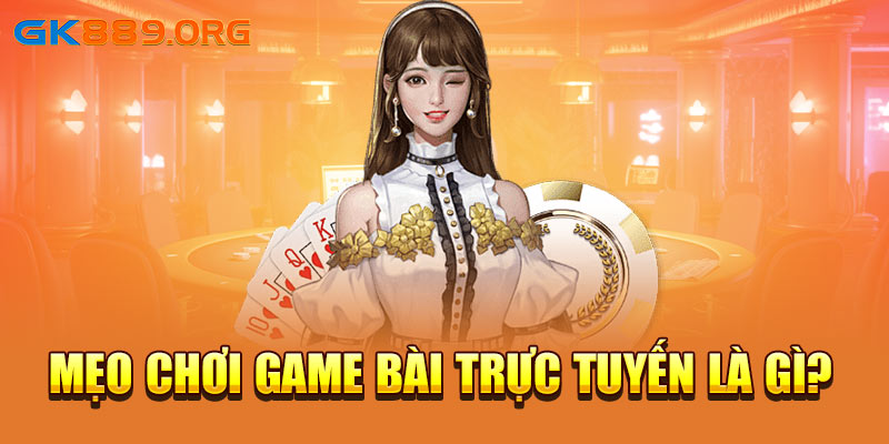 Mẹo chơi game bài trực tuyến là gì?