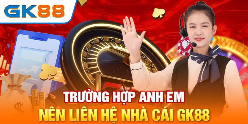 Trường hợp anh em nên liên hệ nhà cái GK88